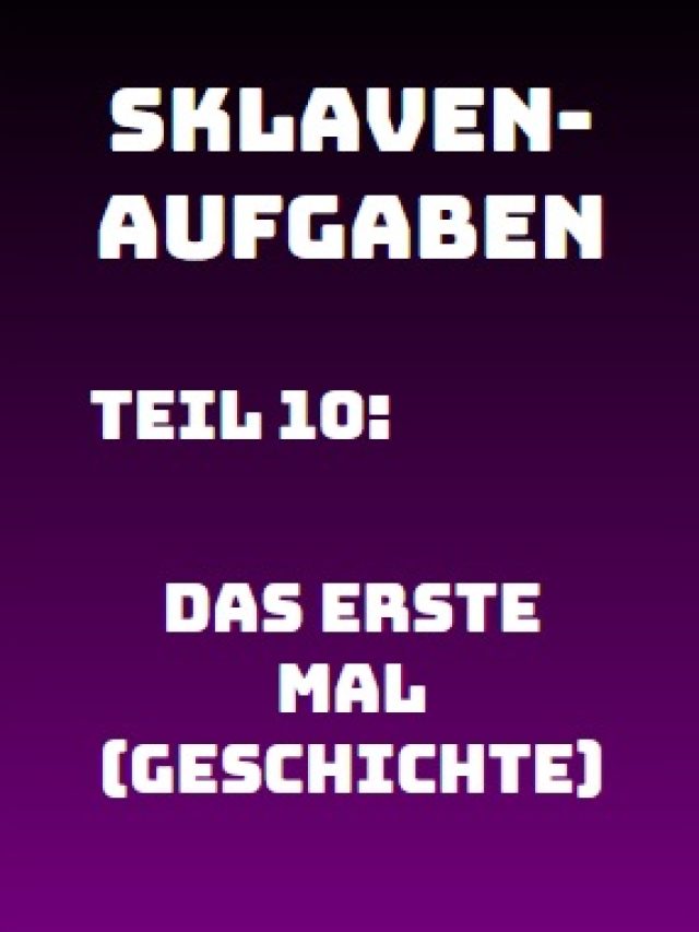 Sklavenaufgabe 010: Das erste Mal